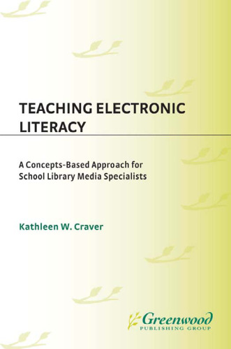 Teaching Electronic Literacy: A Concepts-Based Approach for School Library Media Specialists (Greenwood Professional Guides in School Librarianship)