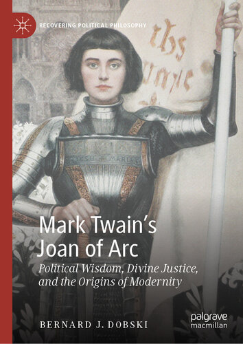 Mark Twain’s Joan of Arc: Political Wisdom, Divine Justice, and the Origins of Modernity