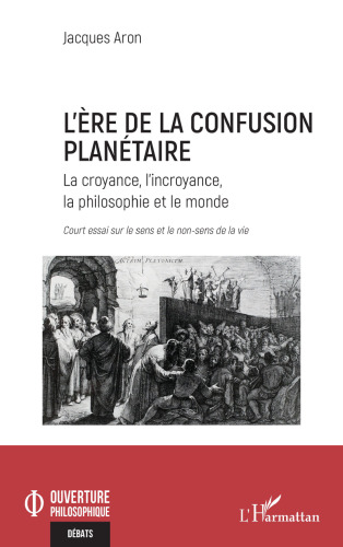 L’ère de la confusion planétaire: La croyance, l’incroyance, la philosophie et le monde court essai sur le sens et le non sens de la vie