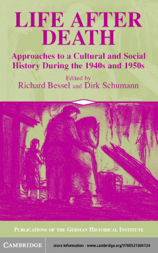 Life after Death: Approaches to a Cultural and Social History of Europe During the 1940s and 1950s (Publications of the German Historical Institute)