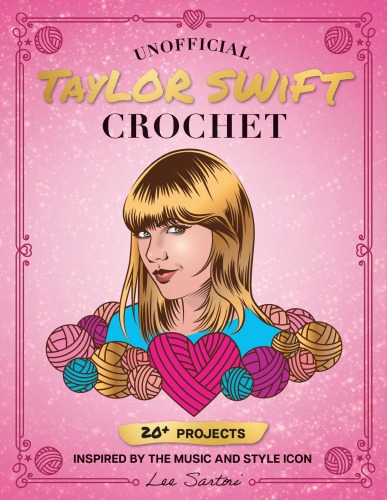 Unofficial Taylor Swift Crochet: 20+ Projects Inspired by the Music and Style Icon