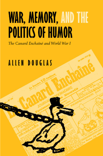 War, Memory, and the Politics of Humor: The Canard enchaine  and World War I