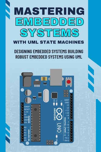 MASTERING EMBEDDED SYSTEMS WITH UML STATE MACHINES: Designing Embedded Systems Building Robust Embedded Systems Using UML