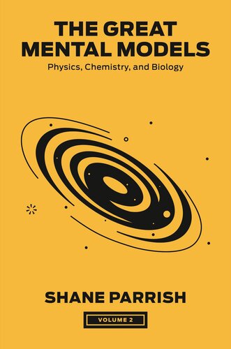 The Great Mental Models, Volume 2 : Physics, Chemistry, and Biology