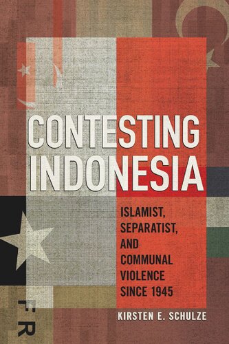 Contesting Indonesia: Islamist, Separatist, and Communal Violence Since 1945