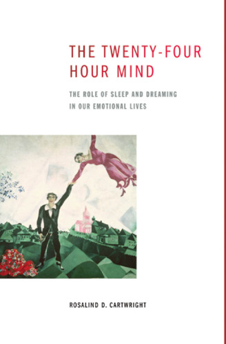 The Twenty-four Hour Mind: The Role of Sleep and Dreaming in Our Emotional Lives