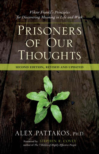 Prisoners of Our Thoughts: Viktor Frankl's Principles for Discovering Meaning in Life and Work, Second Edition