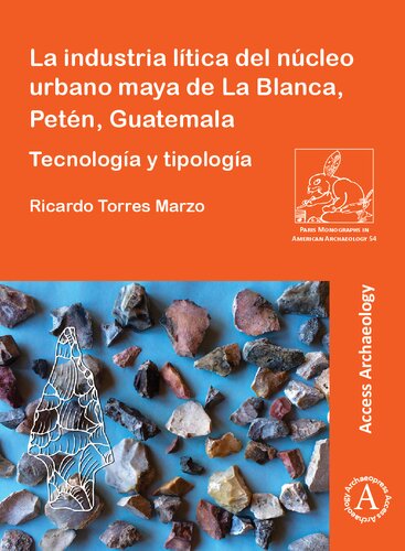 La industria lítica del núcleo urbano maya de La Blanca, Petén, Guatemala: Tecnología y tipología