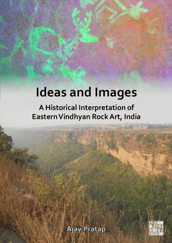 Ideas and Images: A Historical Interpretation of Eastern Vindhyan Rock Art, India