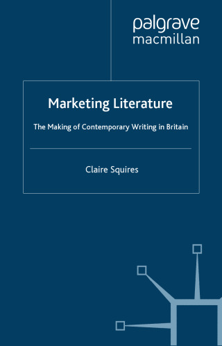 Marketing Literature: The Making of Contemporary Writing in Britain