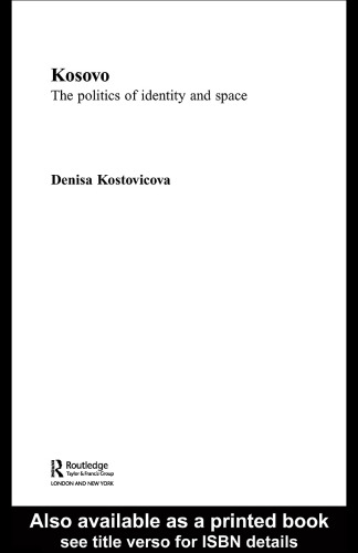 Kosovo  The Politics of Identity and Space (Routledge Advances in European Politics)