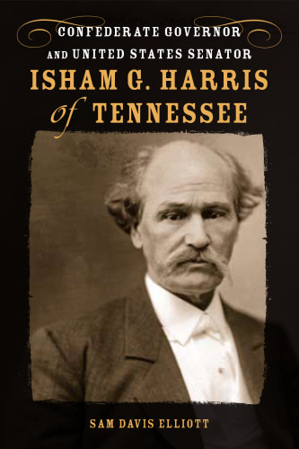 Isham G. Harris of Tennessee: Confederate Governor and United States Senator (Southern Biography Series)