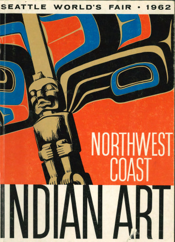 Northwest Coast Indian art: An exhibit at the Seattle World’s Fair Fine Arts Pavilion