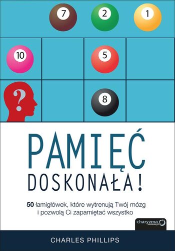 Pamięć doskonała. 50 łamigłówek, które wytrenują Twój mózg i pozwolą Ci zapamiętać wszystko