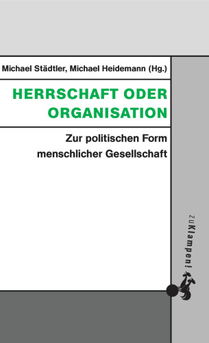 Herrschaft oder Organisation: Zur politischen Form menschlicher Gesellschaft