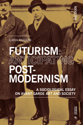 Futurism: Anticipating Postmodernism: A Sociological Essay: on Avant-Garde Art and Society