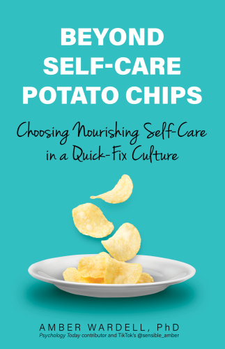 Beyond Self-Care Potato Chips : Choosing Nourishing Self-Care in a Quick-Fix Culture