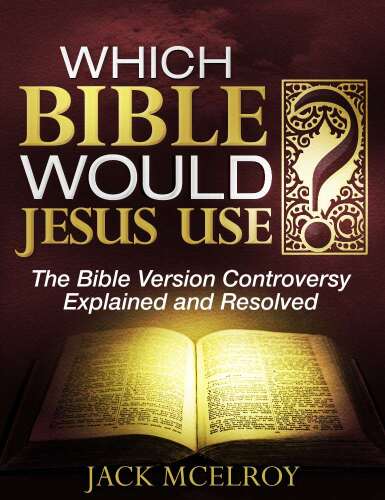 Which Bible Would Jesus Use?: The Bible Version Controversy Explained and Resolved