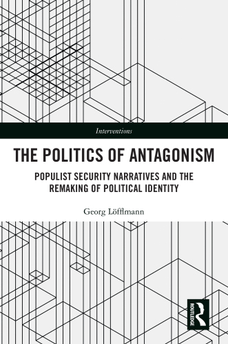 The Politics of Antagonism: Populist Security Narratives and the Remaking of Political Identity