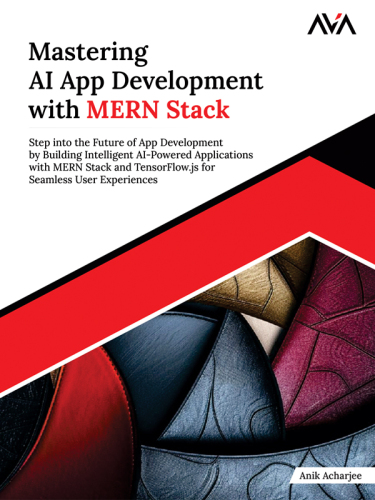 Mastering AI App Development with MERN Stack: Step into the Future of App Development by Building Intelligent AI-Powered Applications with MERN Stack and TensorFlow.js for Seamless User Experiences