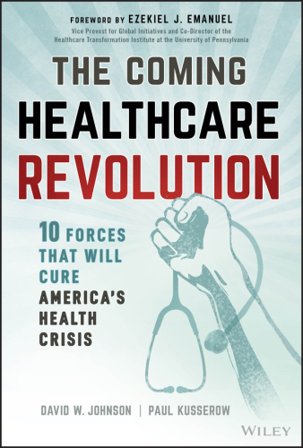 The Coming Healthcare Revolution: 10 Forces That Will Cure America's Health Crisis