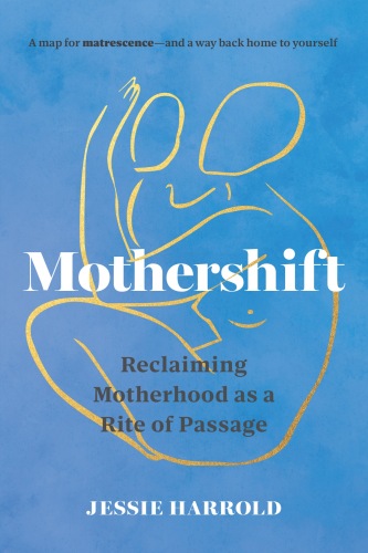 Mothershift : Reclaiming Motherhood as a Rite of Passage