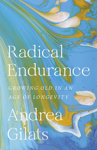 Radical Endurance : Growing Old in an Age of Longevity