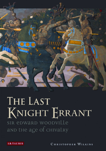 The Last Knight Errant: Sir Edward Woodville and the Age of Chivalry