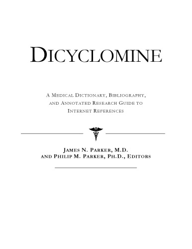 Dicyclomine: A Medical Dictionary, Bibliography, And Annotated Research Guide To Internet References