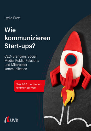 Wie kommunizieren Start-ups?: CEO-Branding, Social Media, Public Relations und Mitarbeiterkommunikation