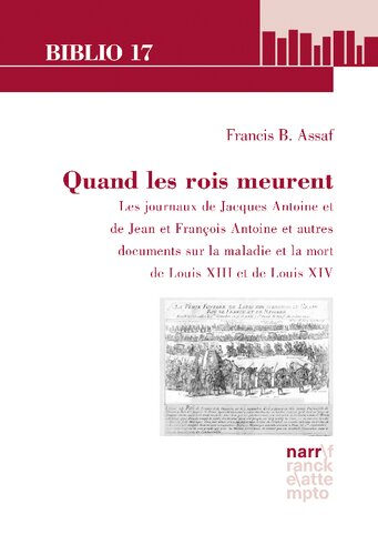 Quand les rois meurent: Les journaux de Jacques Antoine et de Jean et François Antoine et autres documents sur la maladie et la mort de Louis XIII et de Louis XIV