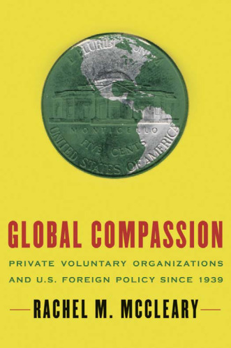 Global Compassion: Private Voluntary Organizations and U.S. Foreign Policy Since 1939