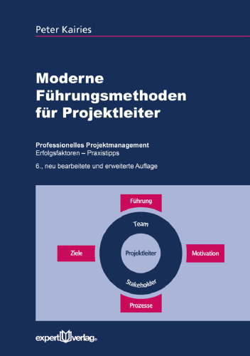 Moderne Führungsmethoden für Projektleiter: Professionelles Projektmanagement – Erfolgsfaktoren - Praxistipps