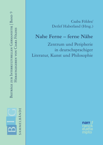 Nahe Ferne - ferne Nähe: Zentrum und Peripherie in der deutschsprachigen Literatur, Kunst und Philosophie