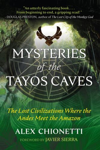 Mysteries of the Tayos Caves. The lost civilizations where the Andes meet the Amazon