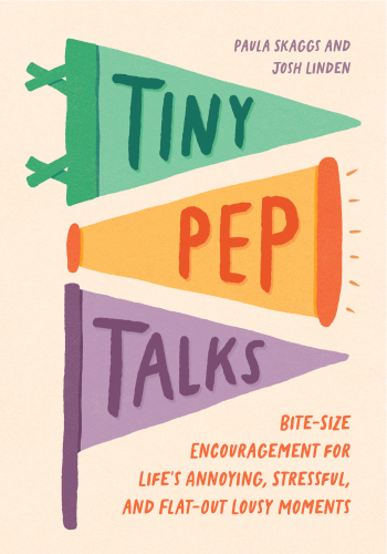 Tiny Pep Talks : Bite-Size Encouragement for Life's Annoying, Stressful, and Flat-Out Lousy Moments