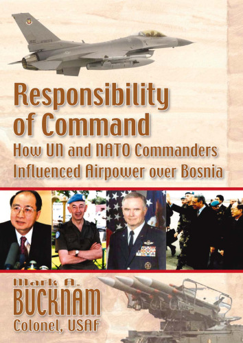 Responsibility of Command: How UN and NATO Commanders Influenced Airpower over Bosnia