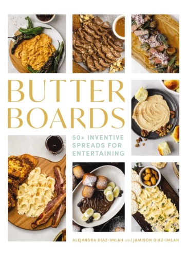 Butter Boards: 100 Inventive and Savory Spreads for Entertaining