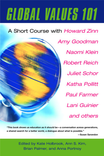 Global Values 101: A Short Course with Howard Zinn, Amy Goodman, Naomi Klein, Robert Reich, Juliet Schor, Katha Pollitt, Paul Farmer, Lani Guinier, and others