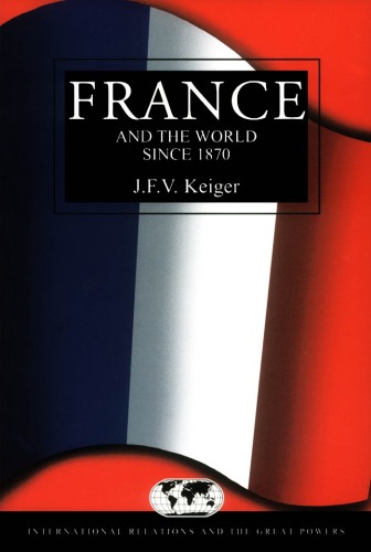 France and the World Since 1870 (International Relations and the Great Powers)