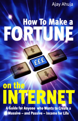 How to Make a Fortune on the Internet: A Guide for Anyone Who Wants to Create a Massive - and Passive - Income for Life