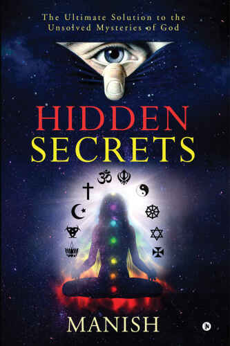 Hidden Secrets : The Ultimate Solution to the Unsolved Mysteries of God