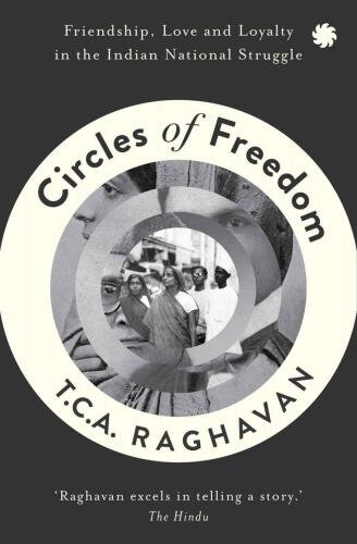 Circles of Freedom: Friendship, Love and Loyalty in the Indian National Struggle