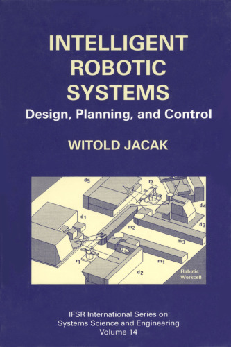 Intelligent Robotic Systems: Design, Planning, and Control (IFSR International Series on Systems Science and Engineering)