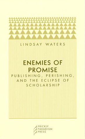 Enemies of Promise: Publishing, Perishing, and the Eclipse of Scholarship