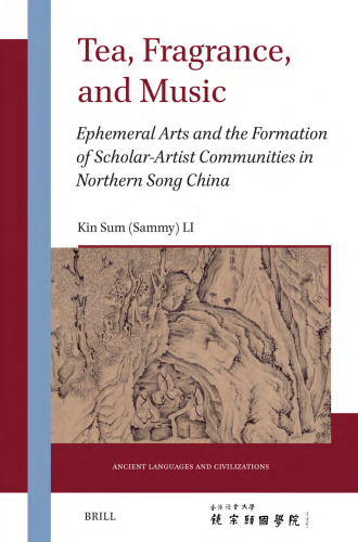 Tea, Fragrance, and Music: Ephemeral Arts and the Formation of Scholar-Artist Communities in Northern Song China