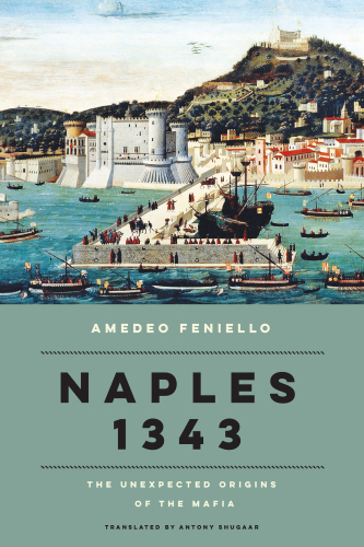 Naples 1343 : The Unexpected Origins of the Mafia