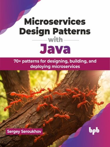 Microservices Design Patterns with Java : 70+ patterns for designing, building, and deploying microservices