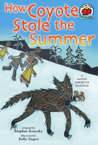 How Coyote Stole the Summer: A Native American Folktale (On My Own Folklore)