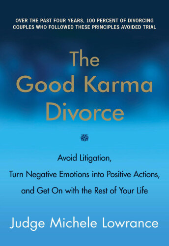 The Good Karma Divorce: Avoid Litigation, Turn Negative Emotions into Positive Actions, and Get On with the Rest of Your Life